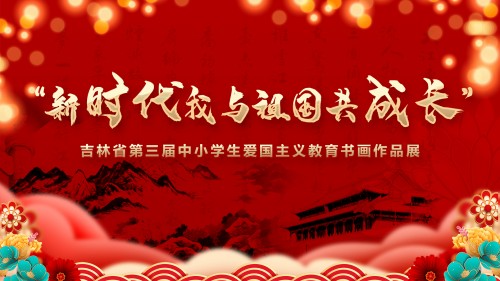 新时代我与祖国共成长”吉林省第三届中小学生爱国主义教育书画作品展活动开启